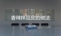 香辣拌豆皮的做法