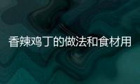 香辣雞丁的做法和食材用料及健康功效
