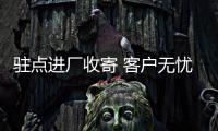 駐點進廠收寄 客戶無憂發(fā)貨
