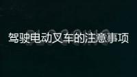 駕駛電動叉車的注意事項