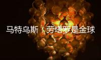 馬特烏斯：勞塔羅是金球獎前10的候選人，但我最看好羅德里