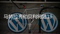 馬特拉齊和貝利將隨19歲以下球隊赴謝菲爾德