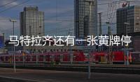 馬特拉齊還有一張黃牌停賽
