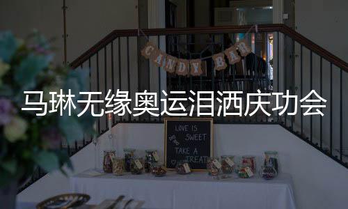 馬琳無緣奧運淚灑慶功會 劉國梁稱贊老將大局為重