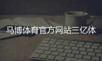 馬博體育官方網站三億體育在線千億體育線上平臺
