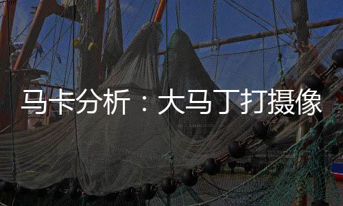 馬卡分析：大馬丁打攝像機至少禁賽3場紀律守則已有明文規定