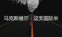 馬克斯維爾：這支國際米蘭隊的實力如此強大
