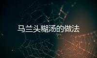 馬蘭頭糊湯的做法