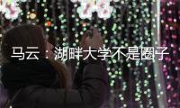 馬云：湖畔大學(xué)不是圈子，是一個學(xué)習(xí)場