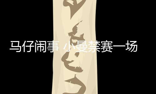 馬仔鬧事 小曼禁賽一場