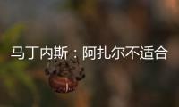 馬丁內斯：阿扎爾不適合連續打兩場比賽