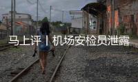 馬上評丨機場安檢員泄露旅客照片？開除后更應反思什么