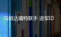 馬恒達福特聯手 進軍印尼 俄羅斯和南非市場