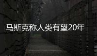 馬斯克稱人類有望20年內在火星實現自給自足