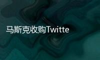 馬斯克收購Twitter的貸款承諾期限被延長6個月