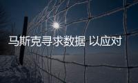 馬斯克尋求數據 以應對棄購Twitter的訴訟