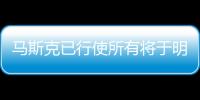 馬斯克已行使所有將于明年到期的股票期權(quán)