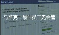 馬斯克：最佳員工無需管理，保留必要干預(yù)權(quán)