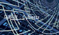 馬斯克：Cybertruck正運往特斯拉北美門店