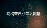 馬桶蓋尺寸怎么測量