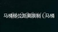 馬桶移位距離限制（馬桶移位距離）
