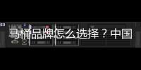 馬桶品牌怎么選擇？中國十大馬桶品牌