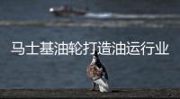馬士基油輪打造油運(yùn)行業(yè)數(shù)字化領(lǐng)導(dǎo)者
