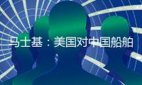 馬士基：美國對中國船舶收費影響可控