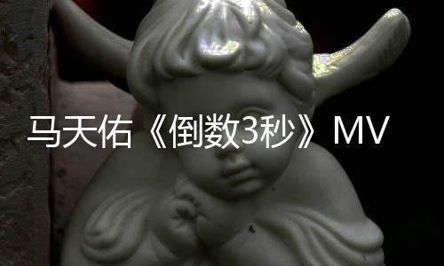 馬天佑《倒數(shù)3秒》MV上線 鄭秀文助陣出演【娛樂新聞】風(fēng)尚中國(guó)網(wǎng)