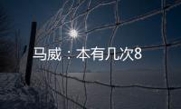馬威：本有幾次8