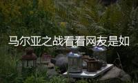 馬爾亞之戰(zhàn)看看網(wǎng)友是如何評(píng)論的！