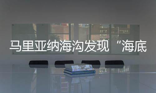 馬里亞納海溝發現“海底花園”