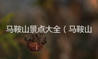 馬鞍山景點(diǎn)大全（馬鞍山旅游景點(diǎn)）