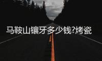 馬鞍山鑲牙多少錢?烤瓷牙390/愛爾創全瓷牙冠1490/活動假牙3980/種植牙1980元