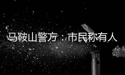 馬鞍山警方：市民稱有人賣二手口罩，經(jīng)查是收購的勞保用品