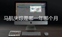 馬航失蹤是哪一年哪個(gè)月（馬航失事是哪一年哪個(gè)月）