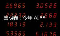 龔明鑫：今年 AI 非常熱門，黃仁勳明顯是來(lái)臺(tái)要產(chǎn)能