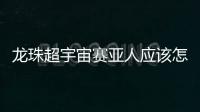 龍珠超宇宙賽亞人應(yīng)該怎樣變身 應(yīng)該怎樣變成超級賽亞人