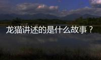 龍貓講述的是什么故事？龍貓講述的是什么道理