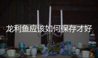 龍利魚應該如何保存才好