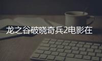 龍之谷破曉奇兵2電影在線觀看（龍之谷破曉奇兵2）