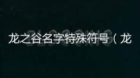 龍之谷名字特殊符號（龍之谷名字）