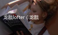 龍戩lofter（龍戩）