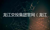 龍江交投集團(tuán)官網(wǎng)（龍江交警網(wǎng)）
