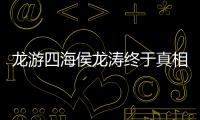 龍游四海侯龍濤終于真相了?