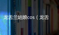 龍舌蘭姑娘cos（龍舌蘭姑娘）