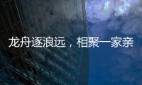 龍舟逐浪遠，相聚一家親