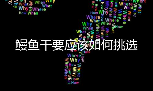 鰻魚干要應該如何挑選