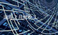 鴻海 2 月營收 3,525 億，雲端網路客戶拉貨動能大、較顯著成長