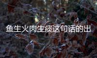 魚生火肉生痰這句話的出處（魚生火肉生痰出自哪里）